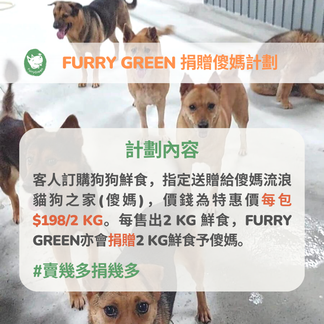 Furry Green狗狗鮮食指定送贈給傻媽,價錢為每包$198/2 kg。每售出2 kg 鮮食,Furry Green會捐贈2 kg鮮食予傻媽